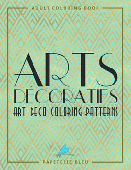 Arts Decoratifs: Art Deco Coloring Patterns: A Unique Antistress Colouring Gift for Men, Women, Teenagers & Seniors with Relaxing Patterns & Stress ... Relief, Mindful Meditation & Relaxation)