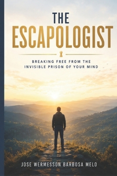 THE ESCAPOLOGIST: Breaking Free from the Invisible Prison of Your Mind