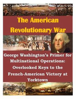 Paperback George Washington's Primer for Multinational Operations: Overlooked Keys to the French-American Victory at Yorktown Book