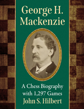 George H. Mackenzie: A Chess Biography with 1,272 Games