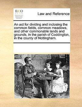 Paperback An act for dividing and inclosing the common fields, common meadows, and other commonable lands and grounds, in the parish of Coddington, in the count Book