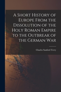 Paperback A Short History of Europe From the Dissolution of the Holy Roman Empire to the Outbreak of the German War Book
