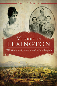 Murder in Lexington: VMI, Honor and Justice in Antebellum Virginia (True Crime) - Book  of the True Crime