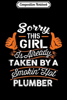 Composition Notebook: Sorry This Girl Is Taken by Smokin' Hot Plumber Journal/Notebook Blank Lined Ruled 6x9 100 Pages