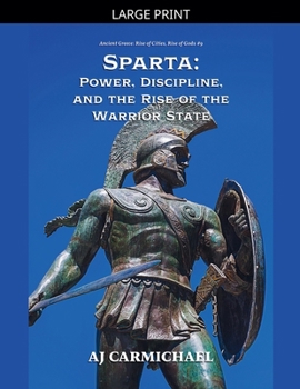 Sparta: Power, Discipline, and the Rise of the Warrior State (Ancient Greece: Rise of Cities, Rise of Gods)