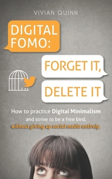 Paperback Digital Fomo: FORGET IT, DELETE IT: How to Practice Digital Minimalism and Strive to Be a Free Bird, Without Giving Up Social Media Book
