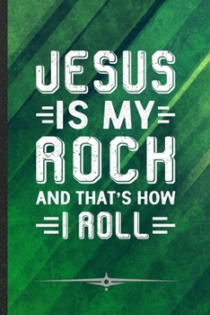 Jesus Is My Rock and That's How I Roll: Jesus Funny Lined Notebook Journal For Christian Faith, Unique Special Inspirational Birthday Gift, College 6 X 9 110 Pages