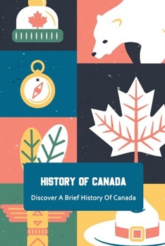 Paperback History of Canada: Discover A Brief History Of Canada Book