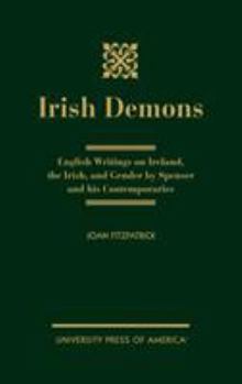 Hardcover Irish Demons: English Writings on Ireland, the Irish, and Gender by Spenser and His Contemporaries Book