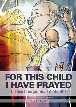 Paperback For This Child I Have Prayed: 6 Heart Surgeries, 18 Months Book