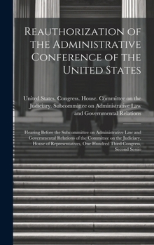 Reauthorization of the Administrative Conference of the United States: Hearing Before the Subcommittee on Administrative Law and Governmental ... One Hundred Third Congress, Second Sessio