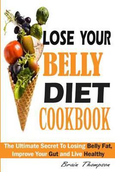 Paperback Lose Your Belly Diet Cookbook: The Ultimate Secret to Losing Belly Fat, Improve Your Gut and Live Healthy. Book
