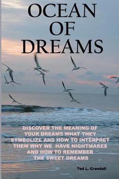 Ocean of Dreams: Discover the Meaning of Your Dreams What They Symbolize and How to Interpret Them Why We Have Nightmares and How to Remember Sweet Dreams