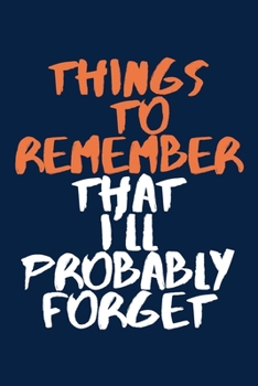 Things to Remember That I'll Probably Forget A beautiful: Lined Notebook / Journal Gift,  presents for Coworker - Colleague -Boss , Office , 120 ... Journal, The Diary of, First names, Di
