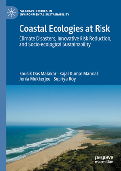 Coastal Ecologies at Risk: Climate Disasters, Innovative Risk Reduction, and Socio-ecological Sustainability (Palgrave Studies in Environmental Sustainability)