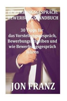 Paperback Bewerbungsgespräch: Bewerbungshandbuch: 30 Tipps für das Vorstellungsgespräch, Bewerbungsschreiben und wie Bewebungsgespräch führen [German] Book