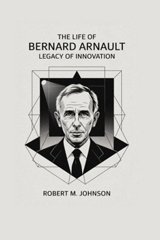 Paperback The Life of Bernard Arnault: Legacy of Innovation Book