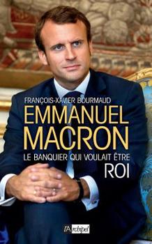 Hardcover Emmanuel Macron, Le Banquier Qui Voulait Etre Roi [French] Book