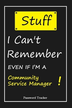 STUFF! I Can't Remember EVEN IF I'M A Community Service Manager: An Organizer for All Your Passwords and Shity Shit with Unique Touch | Password ... Woman, Gift from Husband, Gift for Birthday