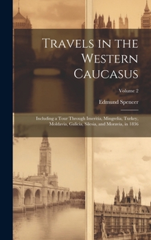 Hardcover Travels in the Western Caucasus: Including a Tour Through Imeritia, Mingrelia, Turkey, Moldavia, Galicia, Silesia, and Moravia, in 1836; Volume 2 Book