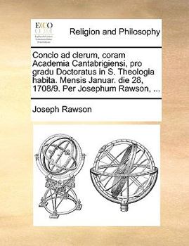 Paperback Concio Ad Clerum, Coram Academia Cantabrigiensi, Pro Gradu Doctoratus in S. Theologia Habita. Mensis Januar. Die 28, 1708/9. Per Josephum Rawson, ... [Latin] Book