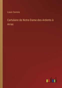 Cartulaire de Notre-Dame-des-Ardents à Arras (French Edition)