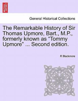 Paperback The Remarkable History of Sir Thomas Upmore, Bart., M.P., Formerly Known as "Tommy Upmore" ... Second Edition. Book