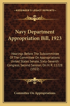 Navy Department Appropriation Bill, 1923: Hearings Before The Subcommittee Of The Committee On Appropriations United States Senate, Sixty-Seventh Congress, Second Session, On H. R. 11228