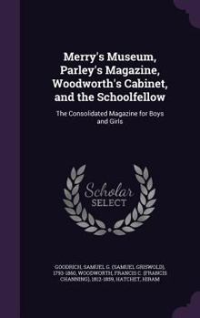 Hardcover Merry's Museum, Parley's Magazine, Woodworth's Cabinet, and the Schoolfellow: The Consolidated Magazine for Boys and Girls Book