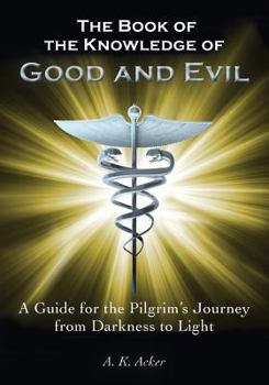 Paperback The Book of the Knowledge of Good and Evil: A Guide for the Pilgrim's Journey from Darkness to Light Book