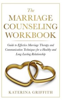 Paperback The Marriage Counseling Workbook: Guide to Effective Marriage Therapy and Communication Techniques for a Healthy and Long- Lasting Relationship Book