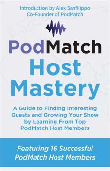 Paperback PodMatch Host Mastery: A Guide to Finding Interesting Guests and Growing Your Show by Learning From Top PodMatch Host Members (PodMatch Mastery) Book