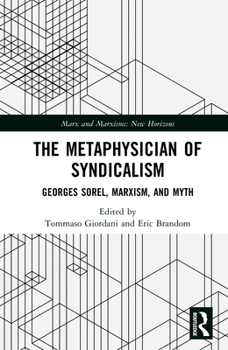 The Metaphysician of Syndicalism: Georges Sorel, Marxism, and Myth (Marx and Marxisms)