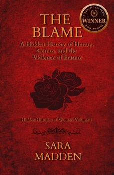 The Blame: A Hidden History of Heresy, Genius, and the Violence of Erasure (Hidden Histories of Women)