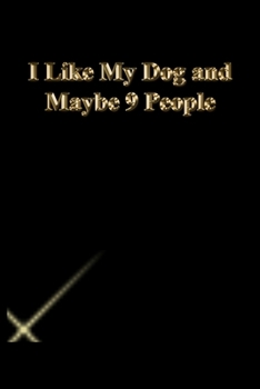 I Like My Dog and Maybe 9 People: Gratitude Notebook / Journal Gift, 118 Pages, 6x9, Gold letters,Black cover, Matte Finish