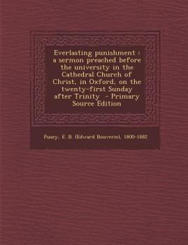 Everlasting Punishment: A Sermon Preached Before the University in the Cathedral Church of Christ