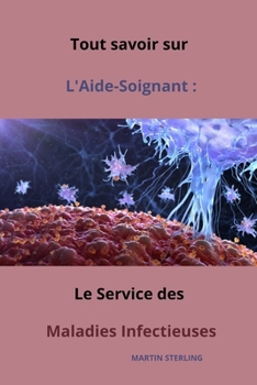 Paperback Tout savoir sur l'Aide-Soignant: Le Service des Maladies Infectieuses [French] Book