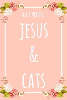 All I Need Is Jesus And Cats: 6x9" Dot Bullet Floral Notebook/Journal Funny Gift Idea