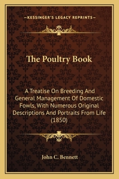 Paperback The Poultry Book: A Treatise On Breeding And General Management Of Domestic Fowls, With Numerous Original Descriptions And Portraits Fro Book