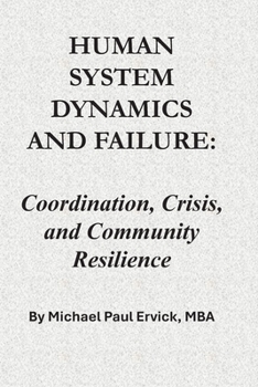 Human System Dynamics and Failure: Coordination, Crisis, and Community Resilience (The Theory of Human Systems)