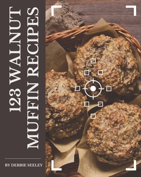 Paperback 123 Walnut Muffin Recipes: Everything You Need in One Walnut Muffin Cookbook! Book