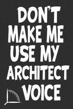 Paperback Don't Make Me Use My Architect Voice: Funny Architecture Design Work Notebook Gift For Architects Book