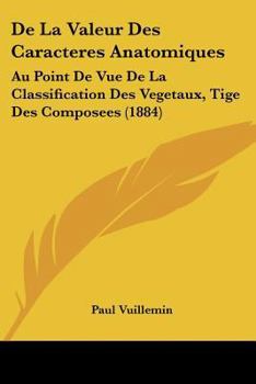 Paperback De La Valeur Des Caracteres Anatomiques: Au Point De Vue De La Classification Des Vegetaux, Tige Des Composees (1884) [French] Book
