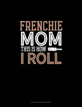 Paperback Frenchie Mom This Is How I Roll: Cornell Notes Notebook Book