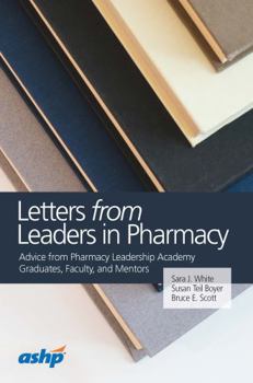 Paperback Letters from Leaders in Pharmacy: Advice from Pharmacy Leadership Graduates, Faculty, and Mentors Book