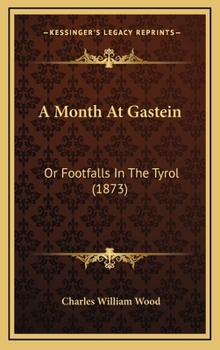 A Month At Gastein: Or Footfalls In The Tyrol
