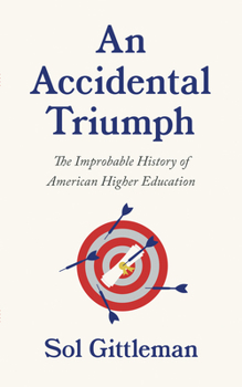 Paperback An Accidental Triumph: The Improbable History of American Higher Education Book