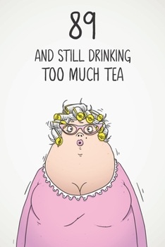89 & Still Drinking Too Much Tea: Funny Women's 89th Birthday 122 Page Diary Journal Notebook Gift For Coffee Lovers