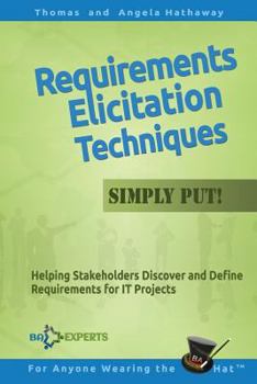 Paperback Requirements Elicitation Techniques - Simply Put!: Helping Stakeholders Discover and Define Requirements for IT Projects Book