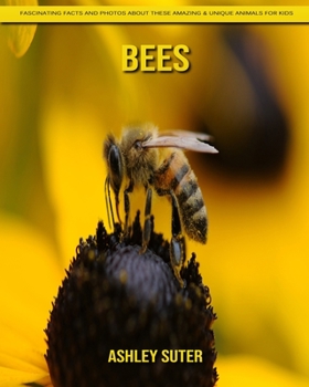 Bees: Fascinating Facts and Photos about These Amazing & Unique Animals for Kids